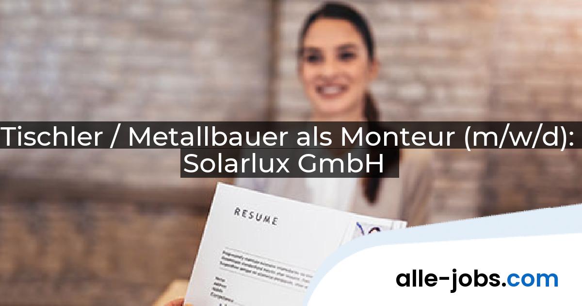 Tischler / Metallbauer als Monteur (m/w/d): Solarlux GmbH | alle-jobs.com