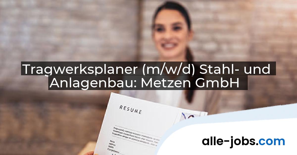 Tragwerksplaner (m/w/d) Stahl- und Anlagenbau: Metzen GmbH | alle-jobs.com