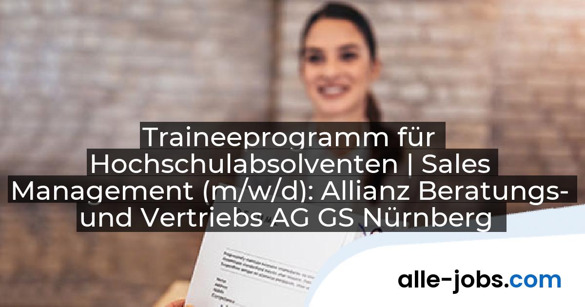 Traineeprogramm für Hochschulabsolventen | Sales Management (m/w/d): Allianz Beratungs- und Vertriebs AG GS Nürnberg | alle-jobs.com