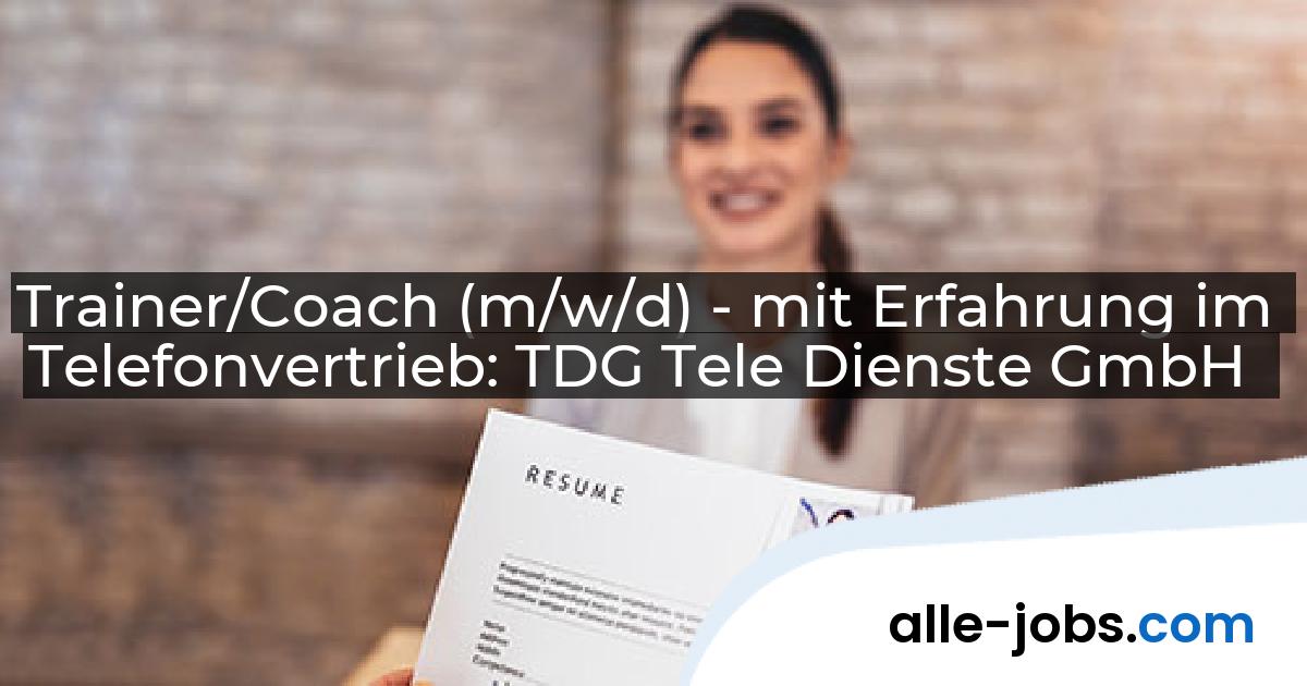 Trainer/Coach (m/w/d) - mit Erfahrung im Telefonvertrieb: TDG Tele Dienste GmbH | alle-jobs.com