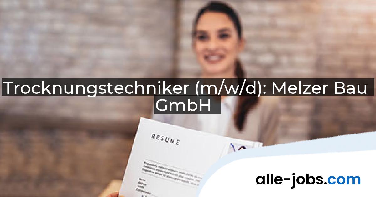 Trocknungstechniker (m/w/d): Melzer Bau GmbH | alle-jobs.com