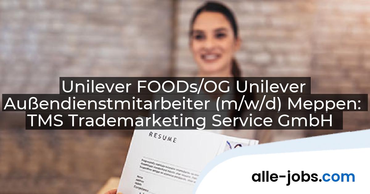 Unilever FOODs/OG Unilever Außendienstmitarbeiter (m/w/d) Meppen: TMS Trademarketing Service GmbH | alle-jobs.com
