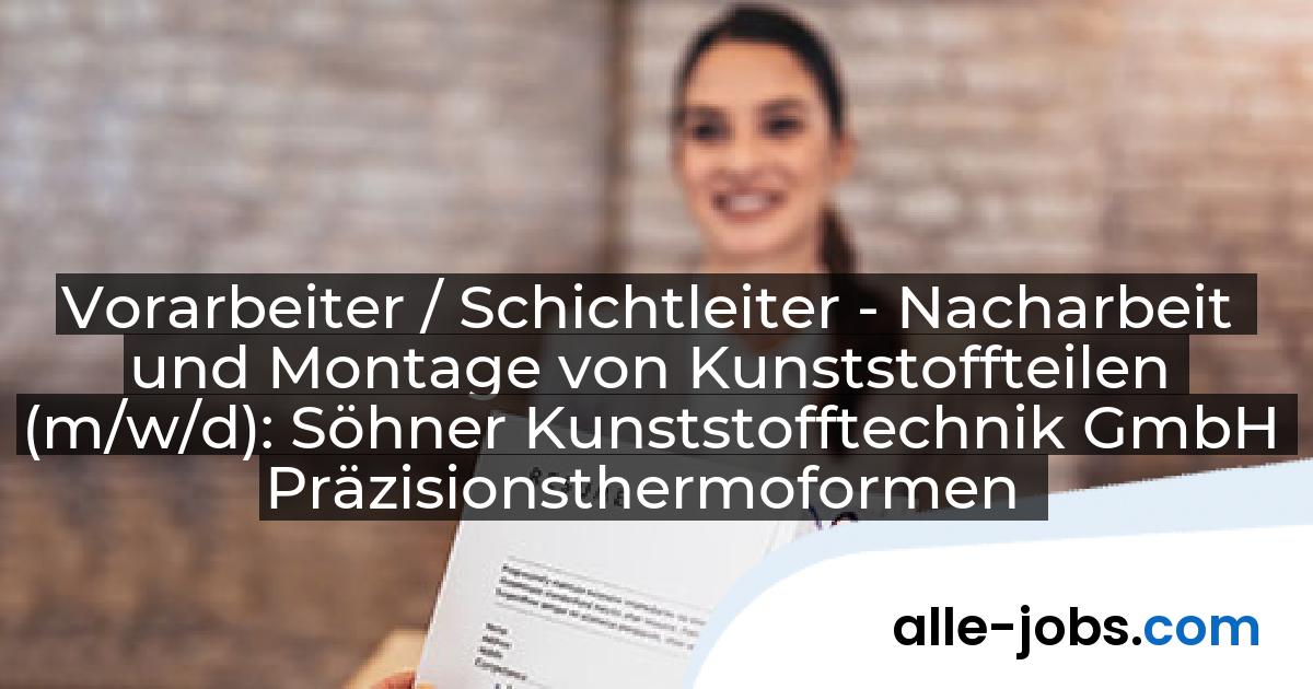 Vorarbeiter / Schichtleiter - Nacharbeit und Montage von Kunststoffteilen (m/w/d): Söhner Kunststofftechnik GmbH Präzisionsthermoformen | alle-jobs.com