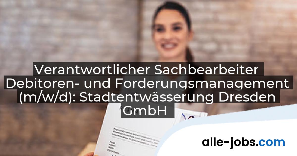 Verantwortlicher Sachbearbeiter Debitoren- und Forderungsmanagement (m/w/d): Stadtentwässerung Dresden GmbH | alle-jobs.com