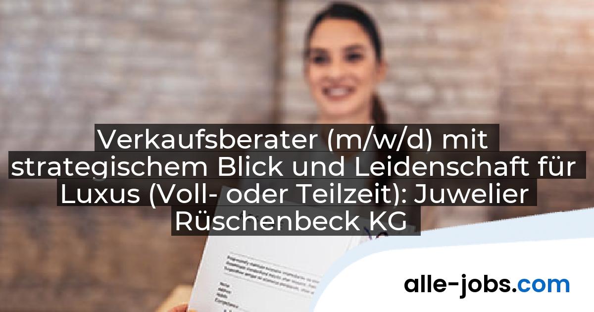 Verkaufsberater (m/w/d) mit strategischem Blick und Leidenschaft für Luxus (Voll- oder Teilzeit): Juwelier Rüschenbeck KG | alle-jobs.com