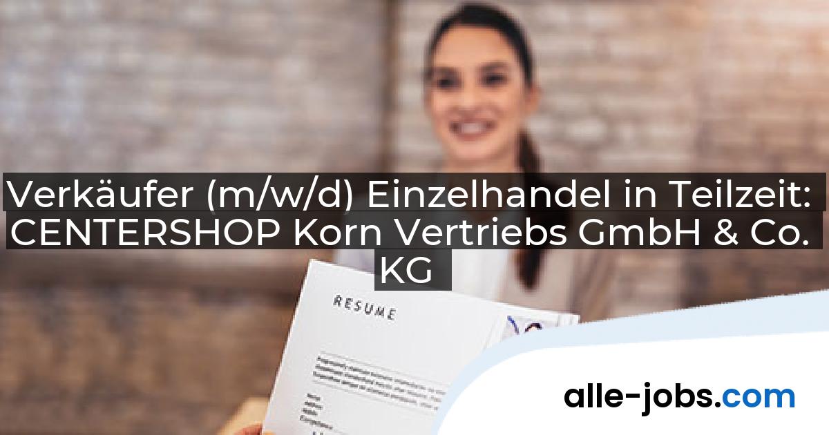 Verkäufer (m/w/d) Einzelhandel in Teilzeit: CENTERSHOP Korn Vertriebs GmbH & Co. KG | alle-jobs.com