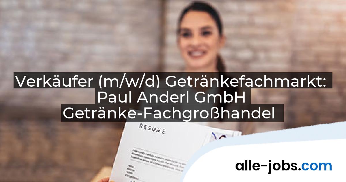 Verkäufer (m/w/d) Getränkefachmarkt: Paul Anderl GmbH Getränke-Fachgroßhandel | alle-jobs.com