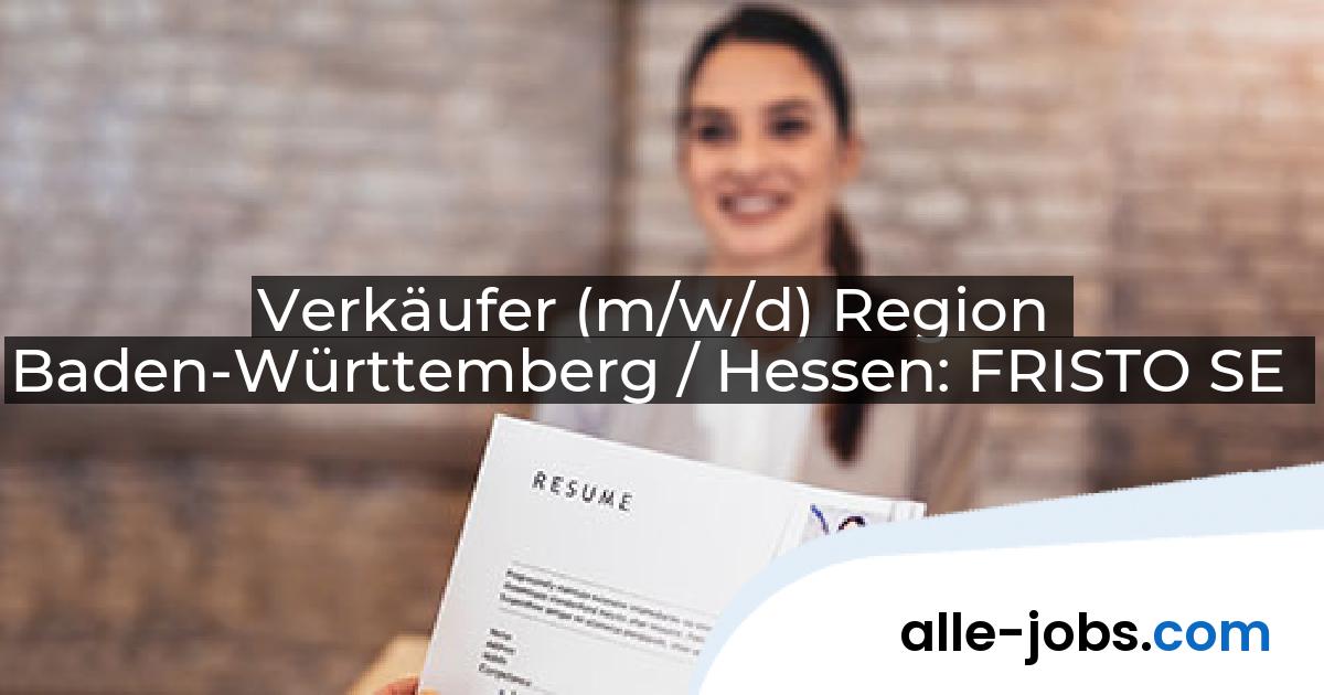 Verkäufer (m/w/d) Region Baden-Württemberg / Hessen: FRISTO SE | alle-jobs.com