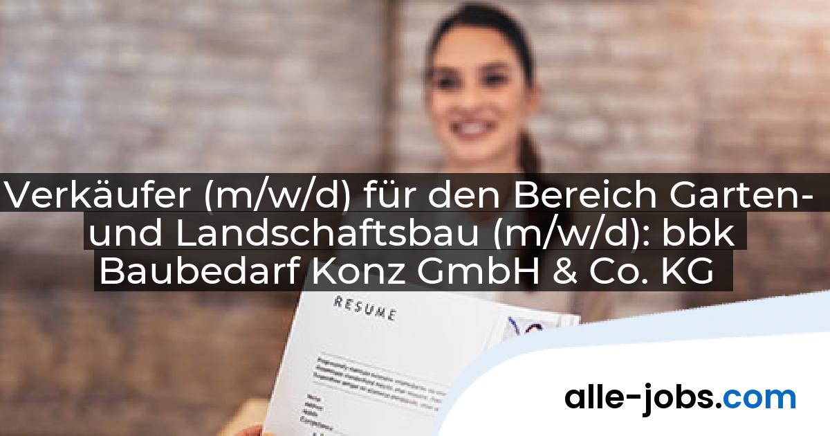 Verkäufer (m/w/d) für den Bereich Garten- und Landschaftsbau (m/w/d): bbk Baubedarf Konz GmbH & Co. KG | alle-jobs.com