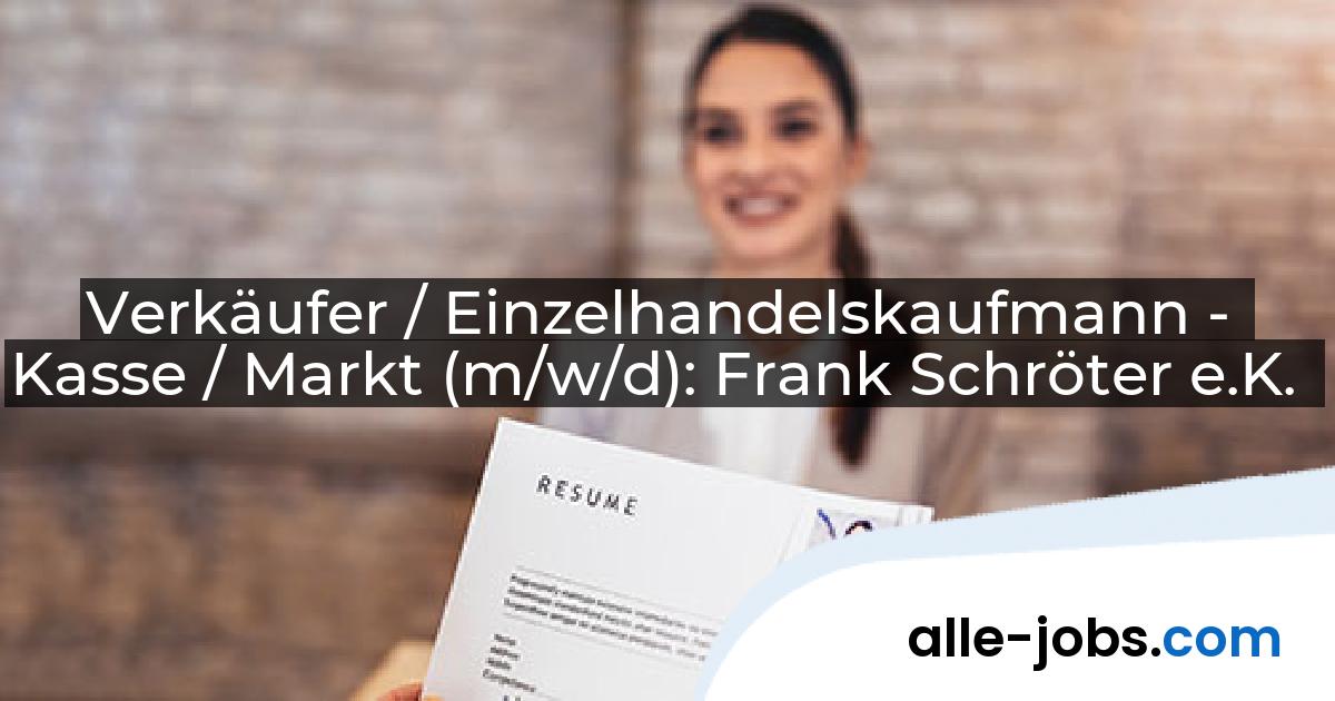 Verkäufer / Einzelhandelskaufmann - Kasse / Markt (m/w/d): Frank Schröter e.K. | alle-jobs.com