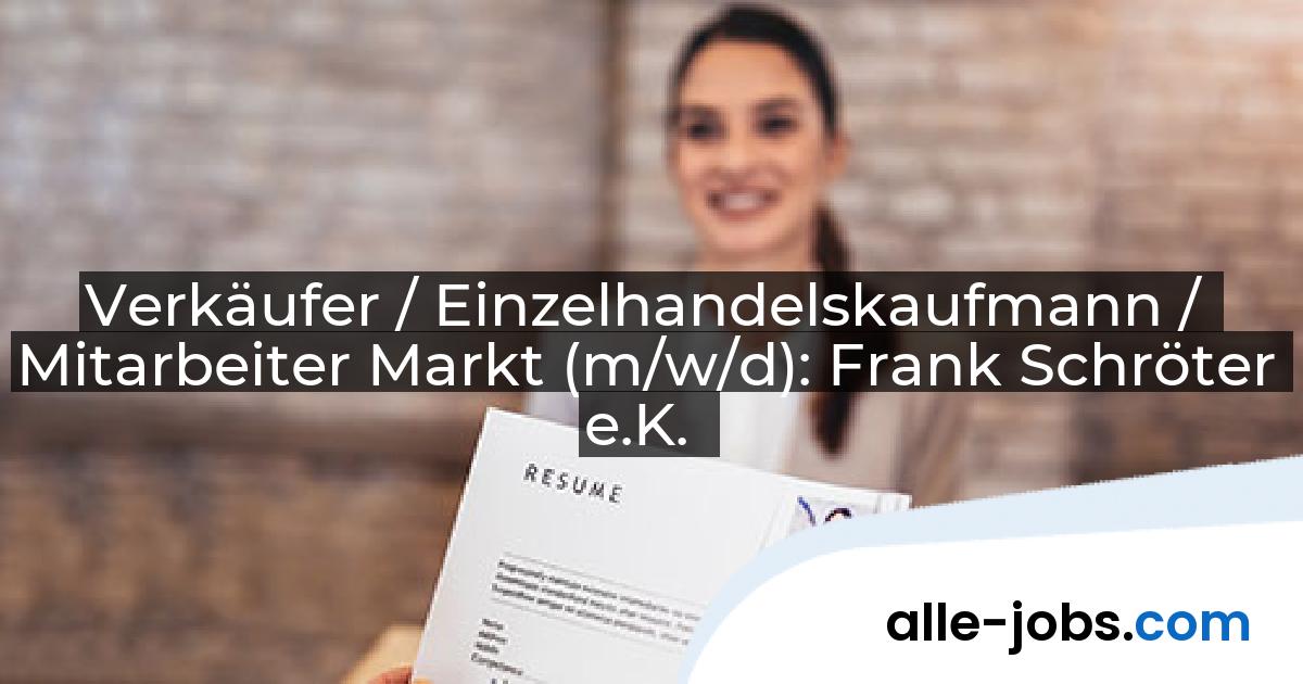 Verkäufer / Einzelhandelskaufmann / Mitarbeiter Markt (m/w/d): Frank Schröter e.K. | alle-jobs.com