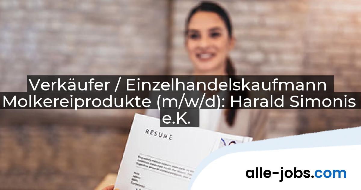 Verkäufer / Einzelhandelskaufmann Molkereiprodukte (m/w/d): Harald Simonis e.K. | alle-jobs.com