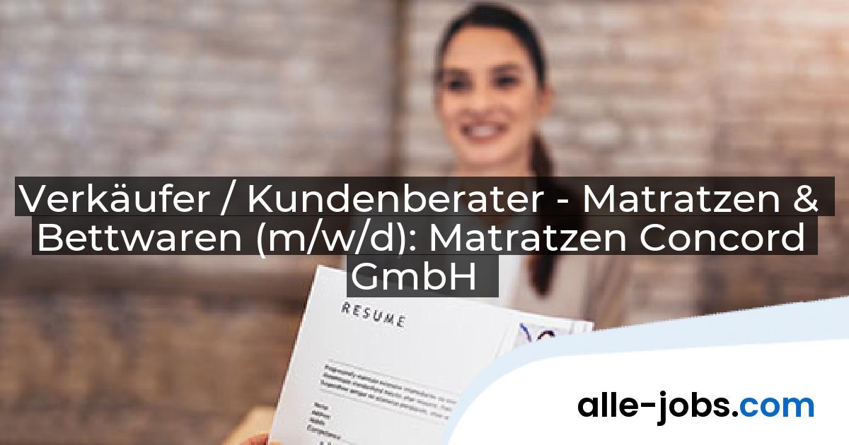 Verkäufer / Kundenberater - Matratzen & Bettwaren (m/w/d): Matratzen Concord GmbH | alle-jobs.com