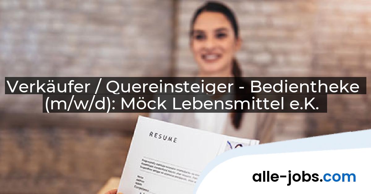 Verkäufer / Quereinsteiger - Bedientheke (m/w/d): Möck Lebensmittel e.K. | alle-jobs.com