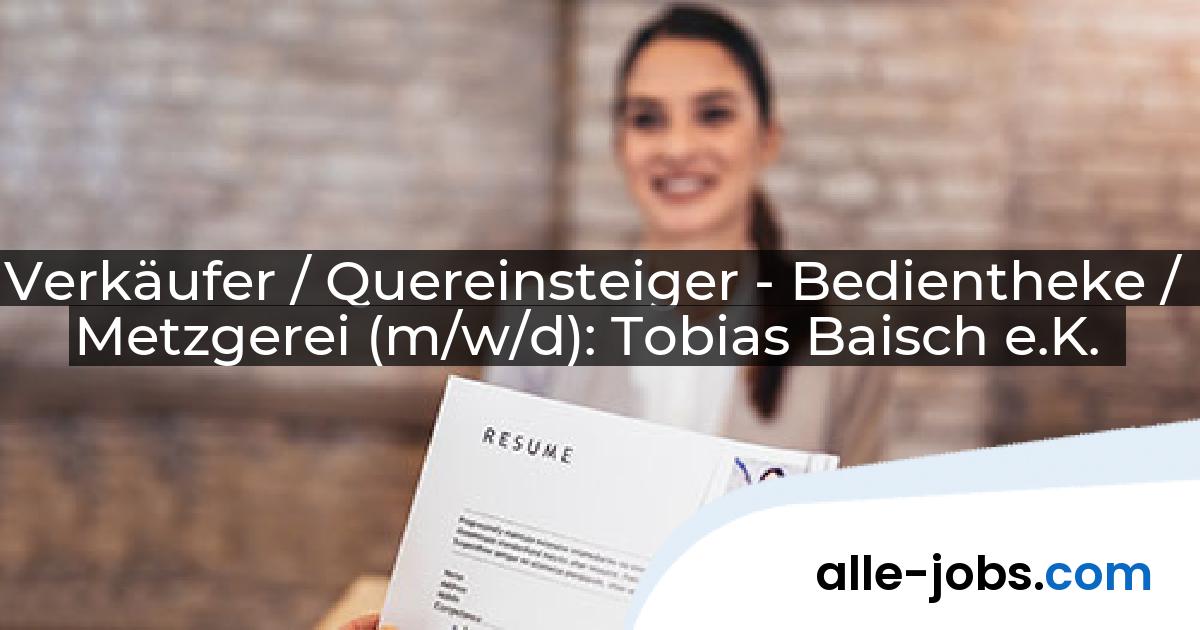 Verkäufer / Quereinsteiger - Bedientheke / Metzgerei (m/w/d): Tobias Baisch e.K. | alle-jobs.com