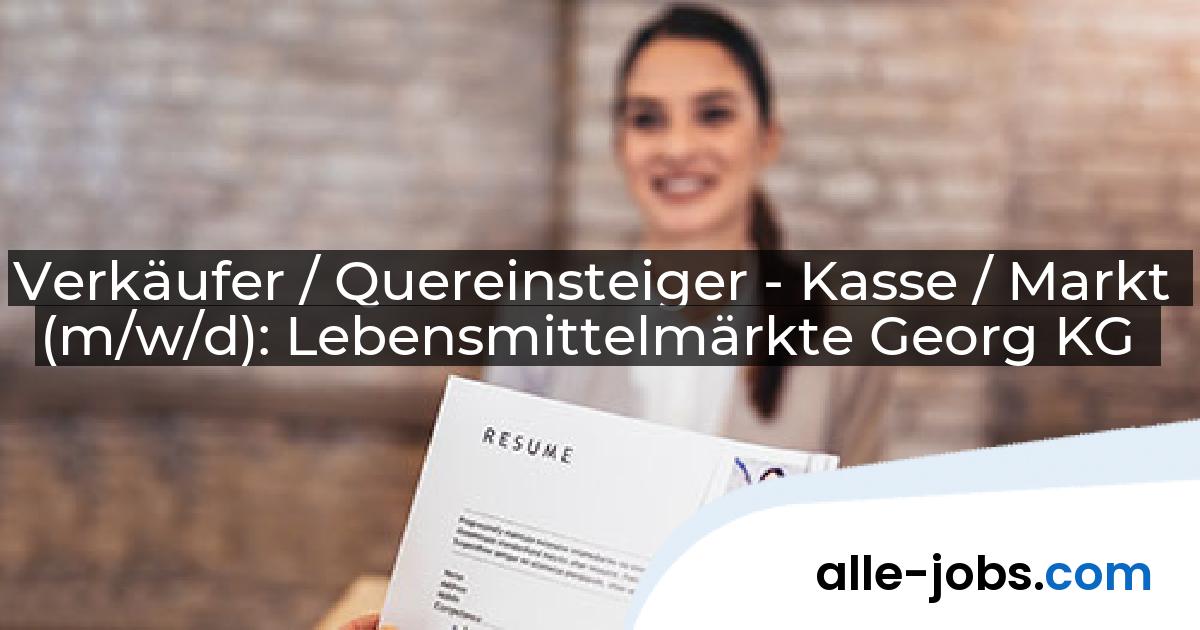 Verkäufer / Quereinsteiger - Kasse / Markt (m/w/d): Lebensmittelmärkte Georg KG | alle-jobs.com
