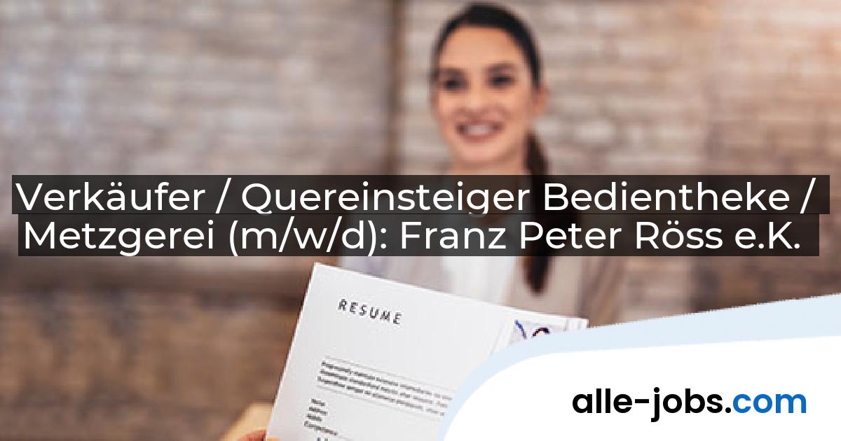 Verkäufer / Quereinsteiger Bedientheke / Metzgerei (m/w/d): Franz Peter Röss e.K. | alle-jobs.com
