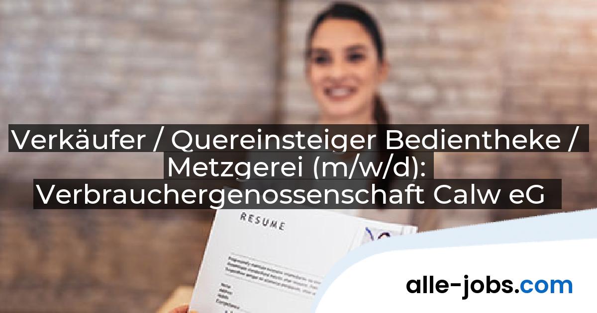 Verkäufer / Quereinsteiger Bedientheke / Metzgerei (m/w/d): Verbrauchergenossenschaft Calw eG | alle-jobs.com