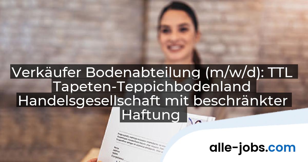 Verkäufer Bodenabteilung (m/w/d): TTL Tapeten-Teppichbodenland Handelsgesellschaft mit beschränkter Haftung | alle-jobs.com