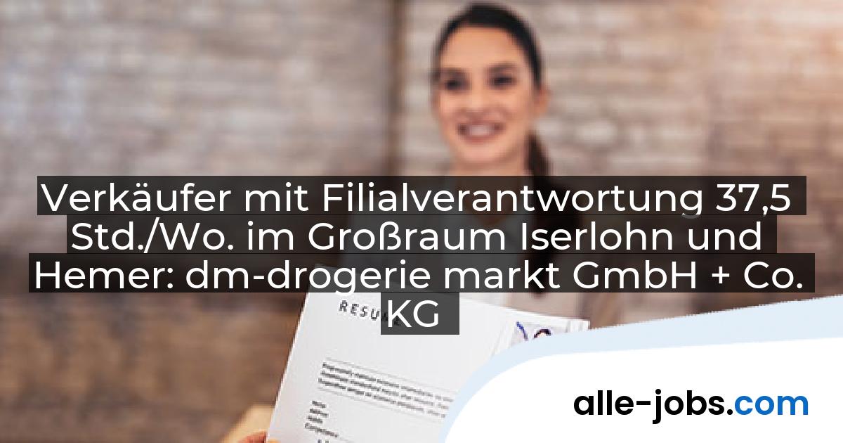 Verkäufer mit Filialverantwortung 37,5 Std./Wo. im Großraum Iserlohn und Hemer: dm-drogerie markt GmbH + Co. KG | alle-jobs.com