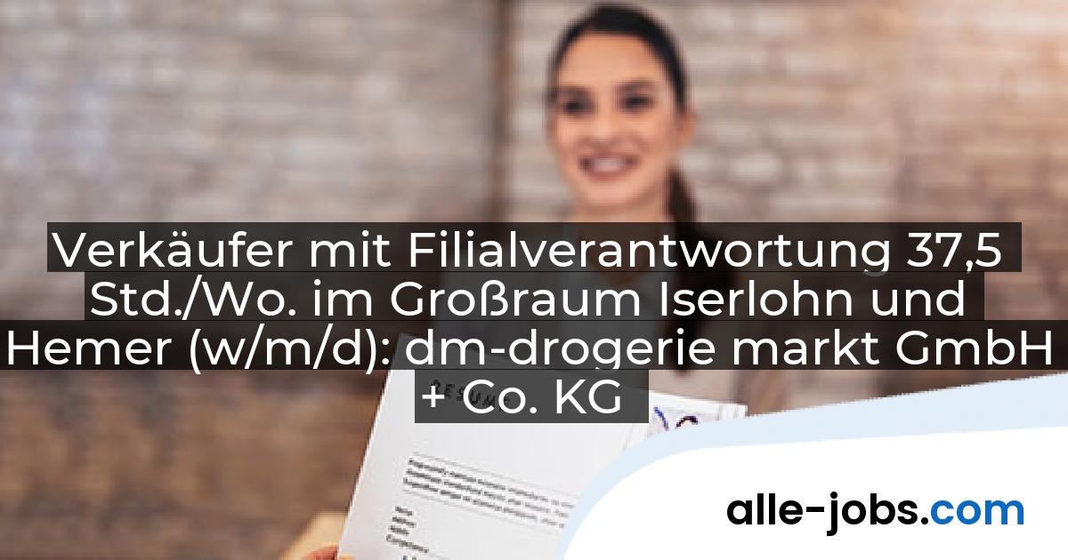 Verkäufer mit Filialverantwortung 37,5 Std./Wo. im Großraum Iserlohn und Hemer (w/m/d): dm-drogerie markt GmbH + Co. KG | alle-jobs.com
