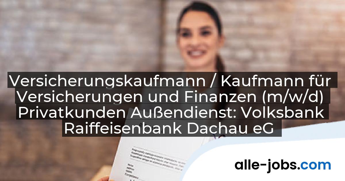 Versicherungskaufmann / Kaufmann für Versicherungen und Finanzen (m/w/d) Privatkunden Außendienst: Volksbank Raiffeisenbank Dachau eG | alle-jobs.com