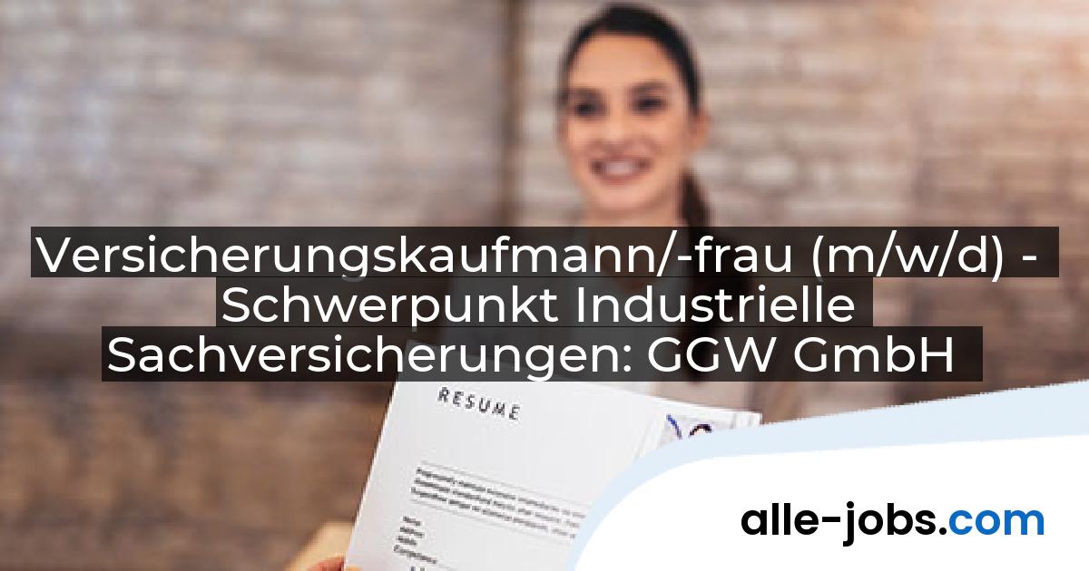 Versicherungskaufmann/-frau (m/w/d) - Schwerpunkt Industrielle Sachversicherungen: GGW GmbH | alle-jobs.com