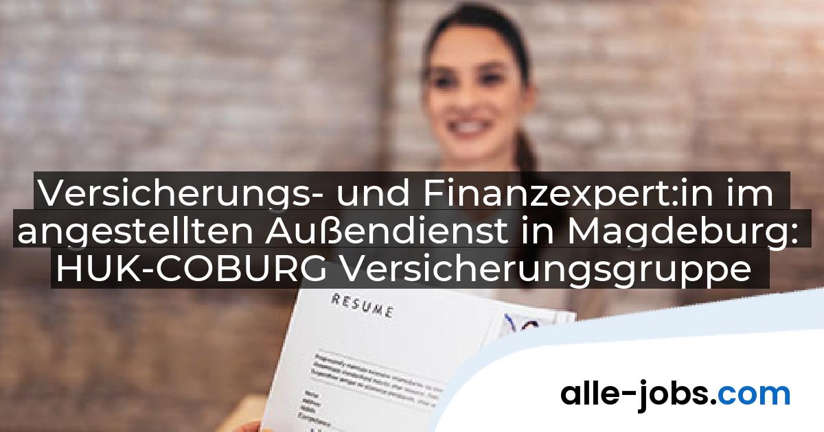 Versicherungs- und Finanzexpert:in im angestellten Außendienst in Magdeburg: HUK-COBURG Versicherungsgruppe | alle-jobs.com