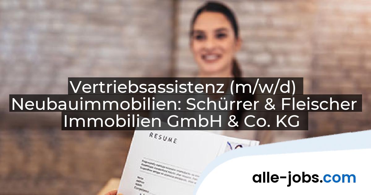 Vertriebsassistenz (m/w/d) Neubauimmobilien: Schürrer & Fleischer Immobilien GmbH & Co. KG | alle-jobs.com