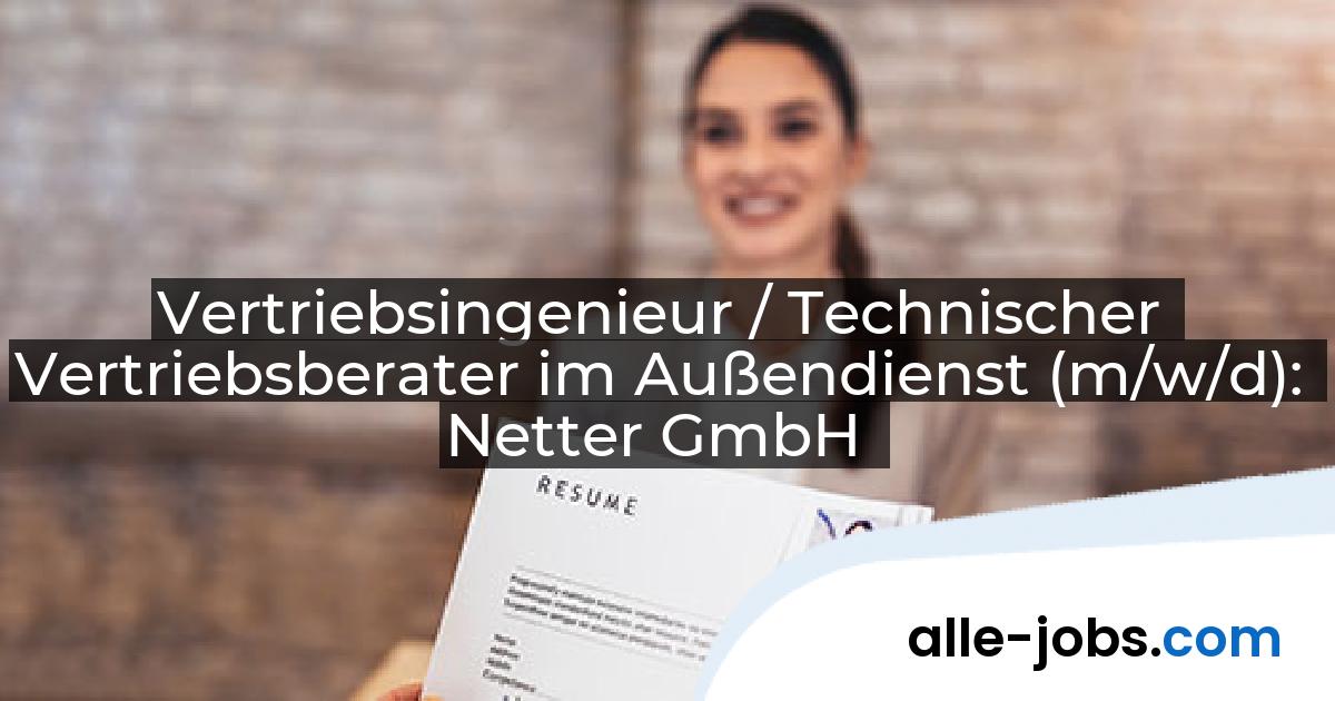 Vertriebsingenieur / Technischer Vertriebsberater im Außendienst (m/w/d): Netter GmbH | alle-jobs.com