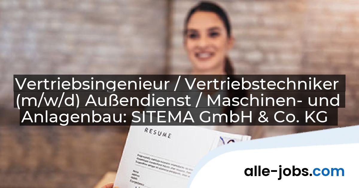 Vertriebsingenieur / Vertriebstechniker (m/w/d) Außendienst / Maschinen- und Anlagenbau: SITEMA GmbH & Co. KG | alle-jobs.com