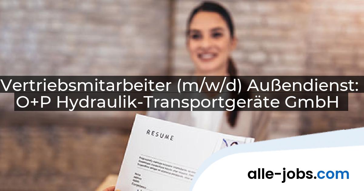 Vertriebsmitarbeiter (m/w/d) Außendienst: O+P Hydraulik-Transportgeräte GmbH | alle-jobs.com