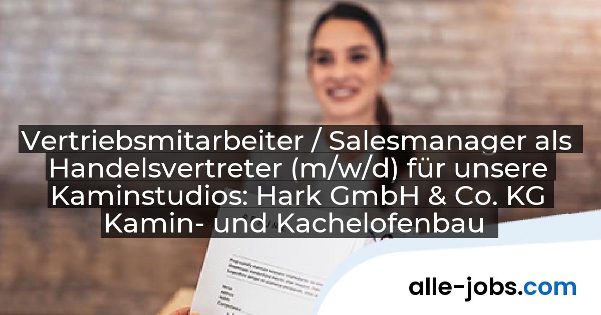 Vertriebsmitarbeiter / Salesmanager als Handelsvertreter (m/w/d) für unsere Kaminstudios: Hark GmbH & Co. KG Kamin- und Kachelofenbau | alle-jobs.com