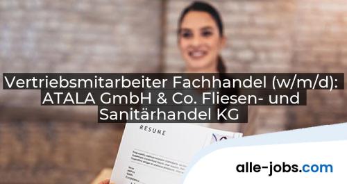 Vertriebsmitarbeiter Fachhandel (w/m/d): ATALA GmbH & Co. Fliesen- und Sanitärhandel KG | alle-jobs.com