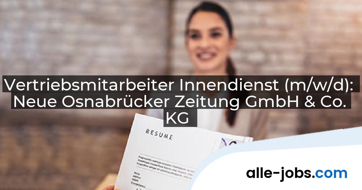 Vertriebsmitarbeiter Innendienst (m/w/d): Neue Osnabrücker Zeitung GmbH & Co. KG | alle-jobs.com