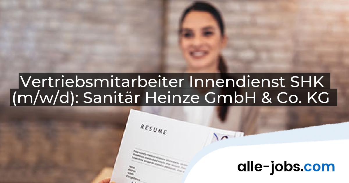 Vertriebsmitarbeiter Innendienst SHK (m/w/d): Sanitär Heinze GmbH & Co. KG | alle-jobs.com