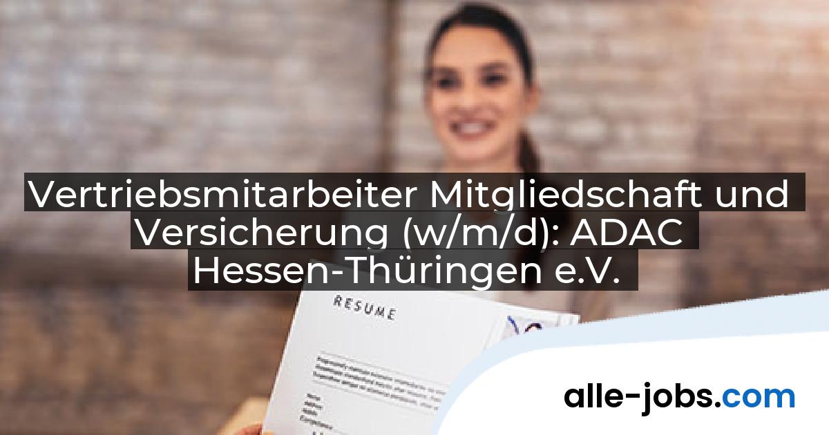Vertriebsmitarbeiter Mitgliedschaft und Versicherung (w/m/d): ADAC Hessen-Thüringen e.V. | alle-jobs.com