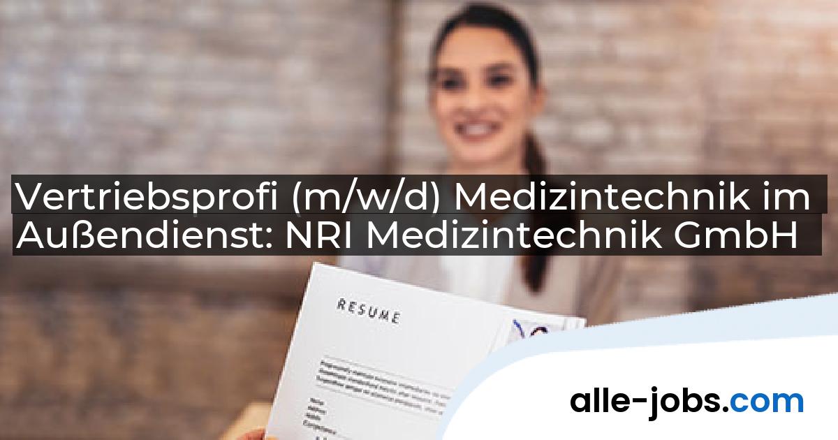 Vertriebsprofi (m/w/d) Medizintechnik im Außendienst: NRI Medizintechnik GmbH | alle-jobs.com