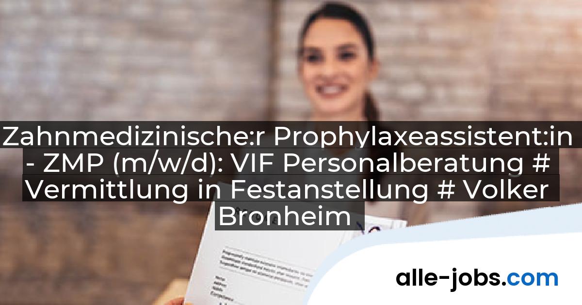Zahnmedizinische:r Prophylaxeassistent:in - ZMP (m/w/d): VIF Personalberatung # Vermittlung in Festanstellung # Volker Bronheim | alle-jobs.com