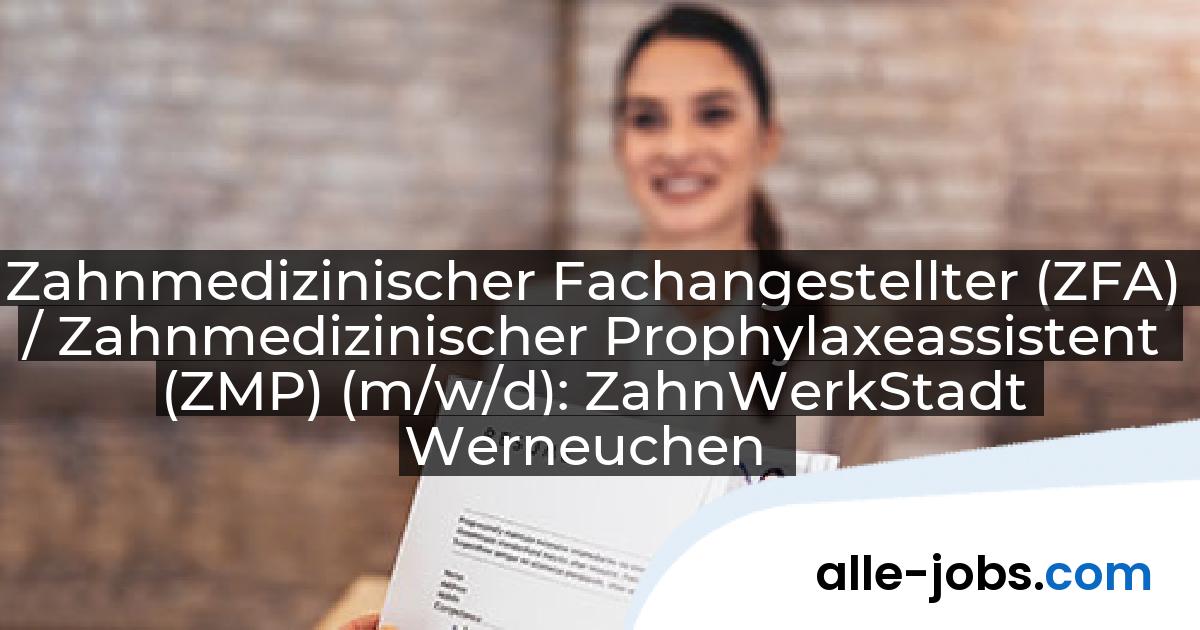 Zahnmedizinischer Fachangestellter (ZFA) / Zahnmedizinischer Prophylaxeassistent (ZMP) (m/w/d): ZahnWerkStadt Werneuchen | alle-jobs.com