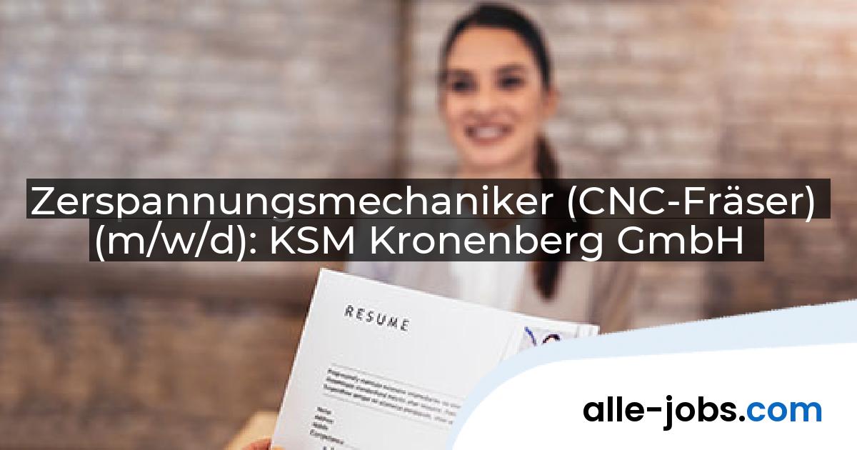Zerspannungsmechaniker (CNC-Fräser) (m/w/d): KSM Kronenberg GmbH | alle-jobs.com