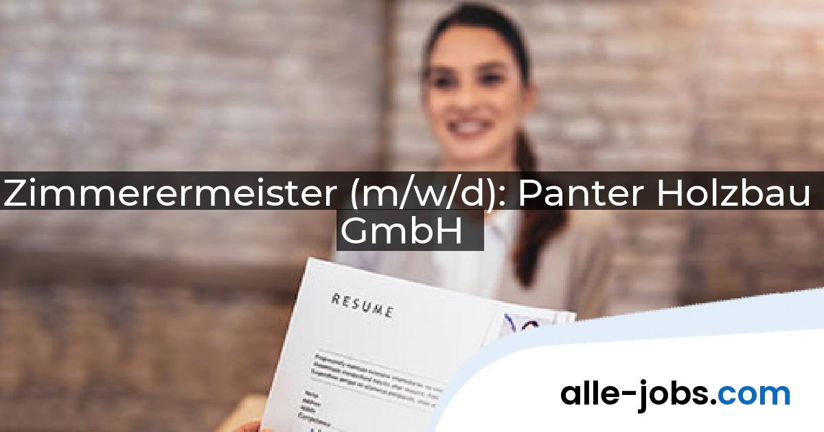 Zimmerermeister (m/w/d): Panter Holzbau GmbH | alle-jobs.com