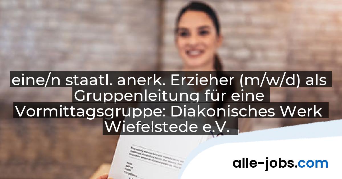 eine/n staatl. anerk. Erzieher (m/w/d) als Gruppenleitung für eine Vormittagsgruppe: Diakonisches Werk Wiefelstede e.V. | alle-jobs.com