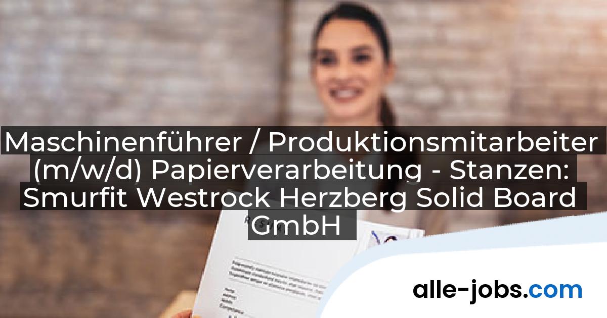 Maschinenführer / Produktionsmitarbeiter (m/w/d) Papierverarbeitung - Stanzen: Smurfit Westrock Herzberg Solid Board GmbH | alle-jobs.com