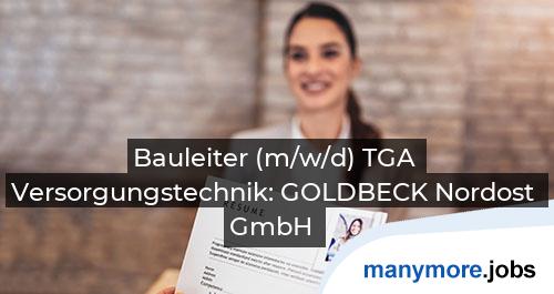 Bauleiter (m/w/d) TGA Versorgungstechnik: GOLDBECK Nordost GmbH | manymore.jobs